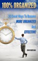 100% Organized: 25 Great Ways to Become More Organized and Effective (How To Be 100% Book 3) - John Morgan, HTeBooks