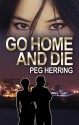 Go Home and Die - Peg Herring