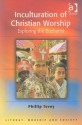 Inculturation of Christian Worship: Exploring the Eucharist - Phillip Tovey