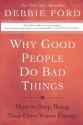 Why Good People Do Bad Things: How to Stop Being Your Own Worst Enemy - Debbie Ford