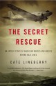 The Secret Rescue: An Untold Story of American Nurses and Medics Behind Nazi Lines - Cate Lineberry