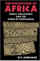 The Invention of Africa: Gnosis, Philosophy, and the Order of Knowledge - V.Y. Mudimbe