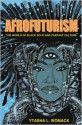 Afrofuturism: The World of Black Sci-Fi and Fantasy Culture - Ytasha L. Womack