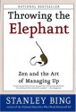 Throwing the Elephant: Zen and the Art of Managing Up - Stanley Bing