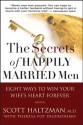 The Secrets of Happily Married Men: Eight Ways to Win Your Wife's Heart Forever - Scott Haltzman