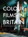 Colour Films in Britain: The Negotiation of Innovation 1900-1955 - Sarah Street, Stephen Lacey