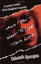 And I Don't Want to Live This Life: A Mother's Story of Her Daughter's Murder - Deborah Spungen