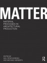 Matter: Material Processes in Architectural Production - Gail Peter Borden, Michael Meredith