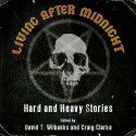 Living After Midnight: Hard and Heavy Stories - Randy Chandler, Matthew Fryer, Steven L. Shrewsbury, Kent Gowran, L.L. Soares, David T. Wilbanks, Craig Clarke