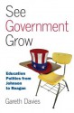 See Government Grow: Education Politics from Johnson to Reagan - Gareth Davies