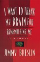 I Want to Thank My Brain for Remembering Me: A Memoir - Jimmy Breslin