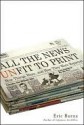 All the News Unfit to Print: How Things Were... and How They Were Reported - Eric Burns