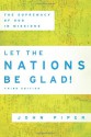 Let the Nations Be Glad! 3rd ed.: The Supremacy of God in Missions - John Piper