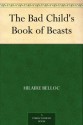 The Bad Child's Book of Beasts - Hilaire Belloc