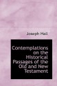 Contemplations on the Historical Passages of the Old and New Testament - Joseph Hall