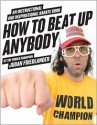 How to Beat Up Anybody: An Instructional and Inspirational Karate Book by the World Champion - Judah Friedlander