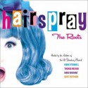 Hairspray: The Roots - Mark O'Donnell, Thomas Meehan, Marc Shaiman, Scott Wittman, John Waters