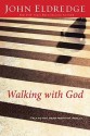 Walking with God: Talk to Him. Hear from Him. Really. - John Eldredge