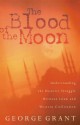 The Blood of the Moon: Understanding the Historic Struggle Between Islam and Western Civilization - George Grant