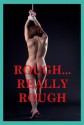 Rough...Really Rough - Veronica Halstaed, Tracy Bond, KZ Roth, Jeanna Yung, Callie Amaranth