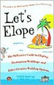 Let's Elope: The Definitive Guide to Eloping, Destination Weddings, and Other Creative Wedding Options - Scott Shaw