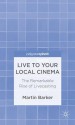 Live to Your Local Cinema: The Remarkable Rise of Livecasting - Martin Barker