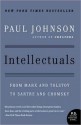 Intellectuals (From Marx and Tolstoy to Sartre and Chomsky) - Paul Johnson