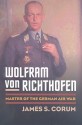 Wolfram Von Richthofen: Master of the German Air War - James S. Corum