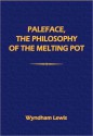 Paleface, the Philosophy of the "Melting-Pot" - Wyndham Lewis