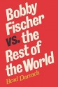 Bobby Fischer vs. the Rest of the World - Brad Darrach, Sam Sloan