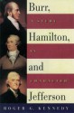 Burr, Hamilton, and Jefferson: A Study in Character - Roger G. Kennedy