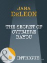 The Secret of Cypriere Bayou (Mills & Boon Intrigue) (Shivers - Book 10) - Jana Deleon