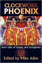 Clockwork Phoenix 2: More Tales of Beauty and Strangeness - Tanith Lee, Catherynne M. Valente, Steve Rasnic Tem, Gemma Files, Claude Lalumière, Marie Brennan, Mike Allen, Forrest Aguirre, Barbara Krasnoff, Mary Robinette Kowal, Kelly Barnhill, Ian McHugh, Joanna Galbraith, Ann Leckie, Stephen J. Barringer, Saladin Ahmed, Leah Bob