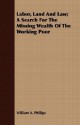 Labor, Land and Law; A Search for the Missing Wealth of the Working Poor - William A. Phillips