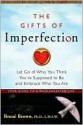 The Gifts of Imperfection: Let Go of Who You Think You're Supposed to Be and Embrace Who You Are - Brené Brown