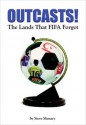 Outcasts!: The Lands That FIFA Forgot - Steve Menary