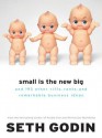 Small Is the New Big: And 183 Other Riffs, Rants, and Remarkable Business Ideas - Seth Godin