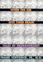 When the Air Hits Your Brain: Parables of Neurosurgery - Frank T. Vertosick Jr., Frank T Vertosick