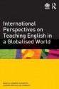 International Perspectives on Teaching English in a Globalised World - Andrew Goodwyn, Louann Reid, Cal Durrant