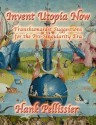 Invent Utopia Now, Transhumanist Suggestions for the Pre-Singularity Era - Hank Pellissier, James Hughes