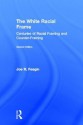 The White Racial Frame: Centuries of Racial Framing and Counter-Framing - Joe R. Feagin