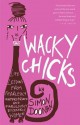 Wacky Chicks: Life Lessons From Fearlessly Inappropriate and Fabulously Eccentric Women - Simon Doonan