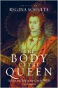 The Body of the Queen: Gender and Rule in the Courtly World, 1500-2000 - Regina Schulte, Horst Wenzel, Susan Frye, Louis Montrose, Rachel Weil, Abby E. Zanger, Jill Bepler, Catherine Brice, Juliane Vogel, Bernd Weisbrod, Martin Kohlrausch, Claudia Breger, Alexis Schwarzenbach, Katharina Sykora