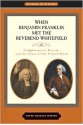 When Benjamin Franklin Met the Reverend Whitefield: Enlightenment, Revival, and the Power of the Printed Word - Peter Charles Hoffer