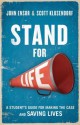 Stand for Life: Answering the Call, Making the Case, Saving Lives - John Ensor, Scott Klusendorf