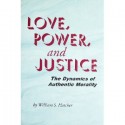 Love, Power, and Justice: The Dynamics of Authentic Morality - William S. Hatcher