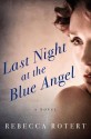 Last Night at the Blue Angel: A Novel - Rebecca Rotert