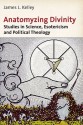 Anatomyzing Divinity: Studies in Science, Esotericism and Political Theology - James L. Kelley, Joseph P. Farrell