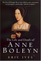 The Life and Death of Anne Boleyn - Eric Ives