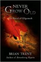 Never Grow Old: The Novel of Gilgamesh - Brian Trent